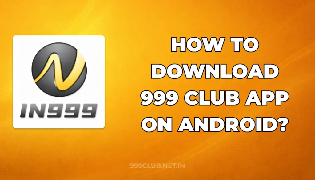 HOW TO DOWNLOAD 999 CLUB APP ON ANDROID?